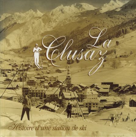 LA CLUSAZ - HISTOIRE D'UNE STATION DE SKI - livre de Marc-Antoine Codron (2006)